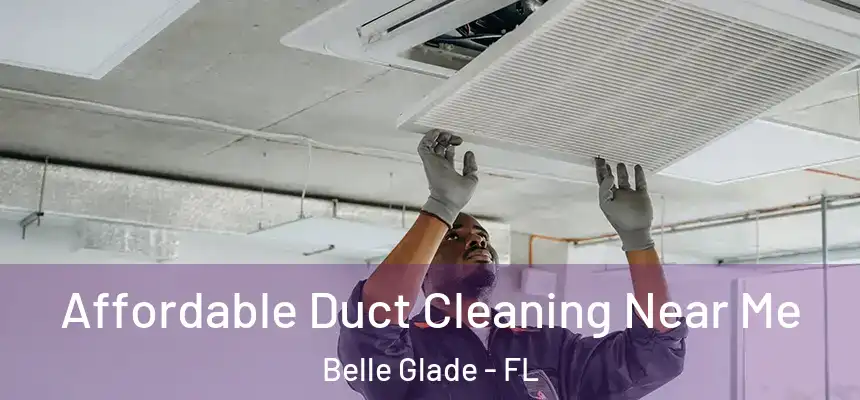 Affordable Duct Cleaning Near Me Belle Glade - FL