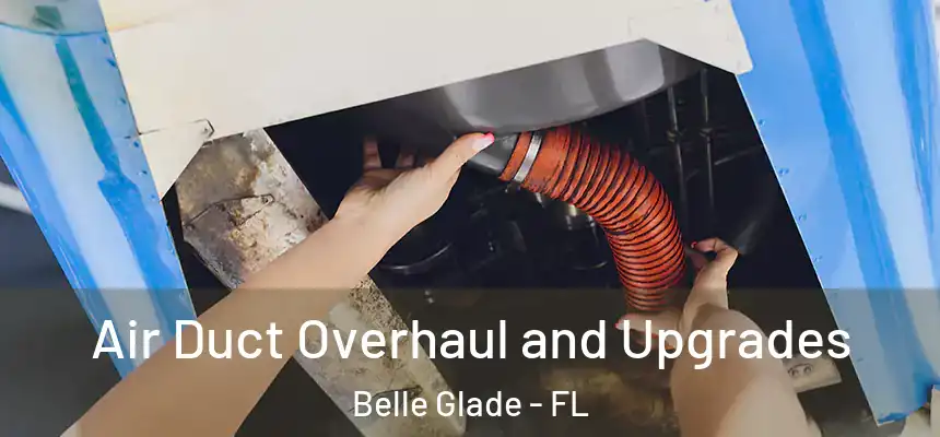 Air Duct Overhaul and Upgrades Belle Glade - FL
