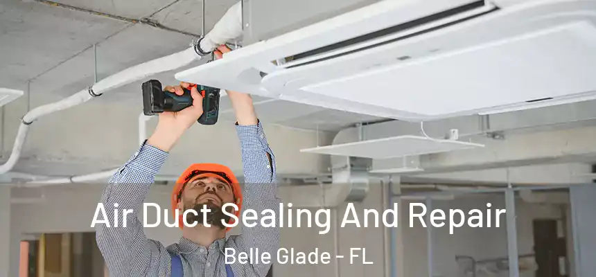 Air Duct Sealing And Repair Belle Glade - FL