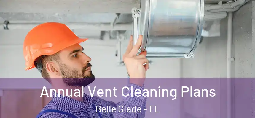 Annual Vent Cleaning Plans Belle Glade - FL