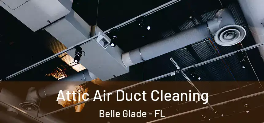 Attic Air Duct Cleaning Belle Glade - FL
