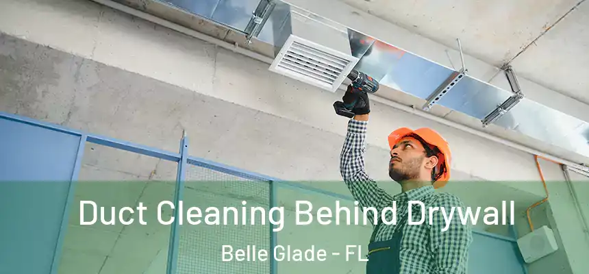 Duct Cleaning Behind Drywall Belle Glade - FL