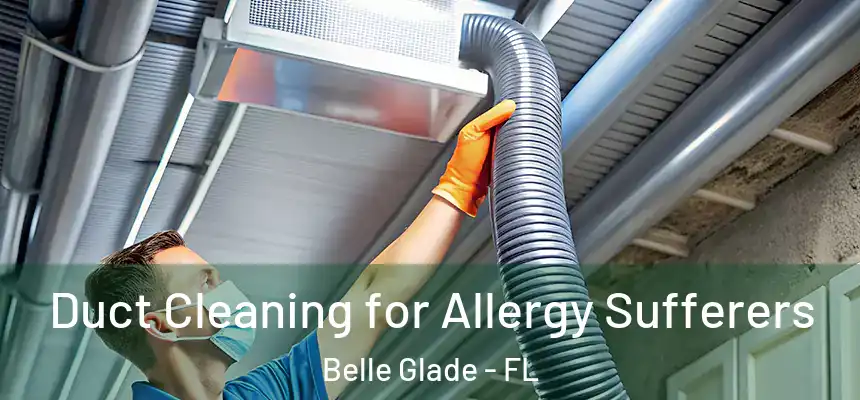 Duct Cleaning for Allergy Sufferers Belle Glade - FL