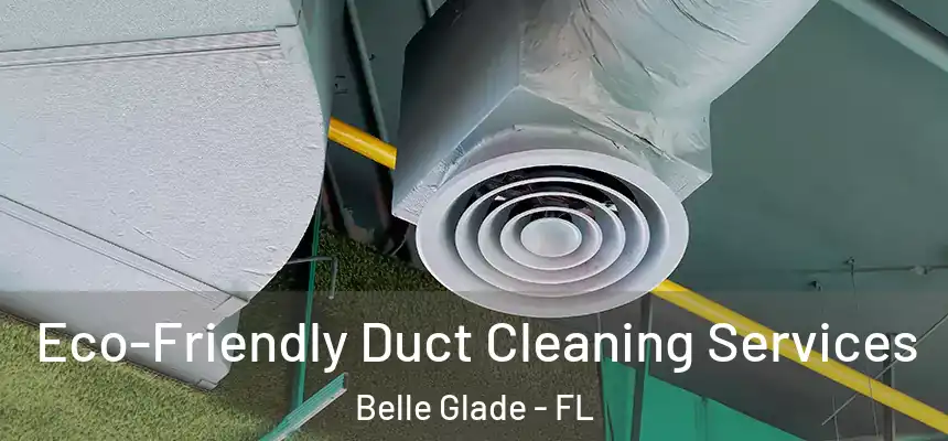 Eco-Friendly Duct Cleaning Services Belle Glade - FL