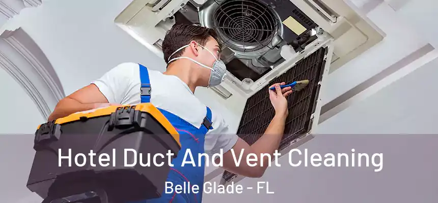 Hotel Duct And Vent Cleaning Belle Glade - FL