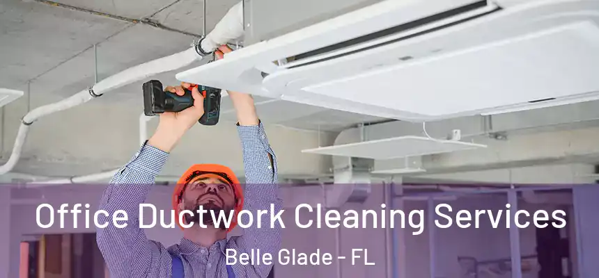 Office Ductwork Cleaning Services Belle Glade - FL