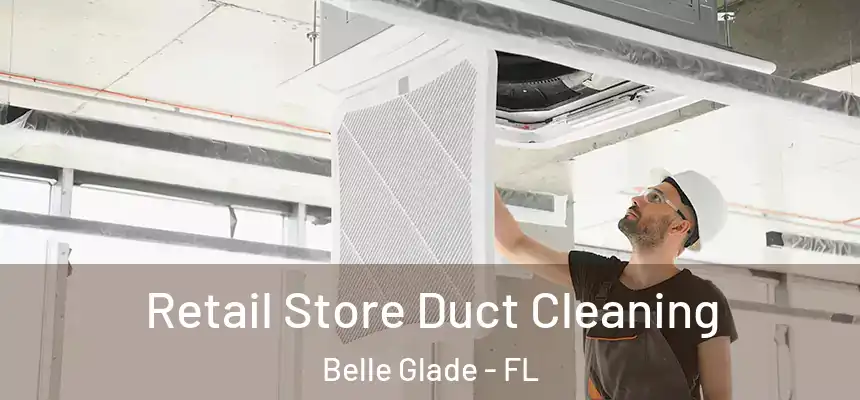 Retail Store Duct Cleaning Belle Glade - FL