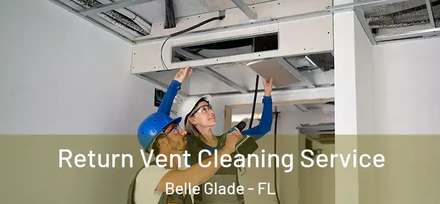 Return Vent Cleaning Service Belle Glade - FL
